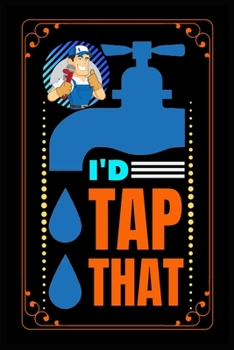 Paperback I'd Tap That: Tap themed lined notebook, Plumber handyman journal with funny sarcasm, Funny tap themed lined notebook journal, Tap t Book