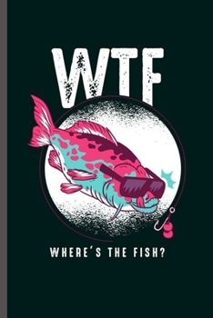 Paperback WTF Where's the Fish: Cool Animated Fish Design For Fisherman Fish lover Sayings Blank Journal Gift (6"x9") Lined Notebook to write in Book