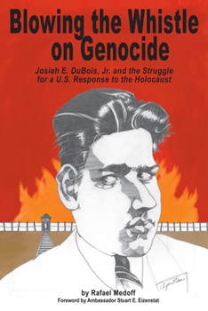 Paperback Blowing the Whistle on Genocide: Josiah E. Dubois, Jr. and the Struggle for a U.S. Response to the Holocaust Book