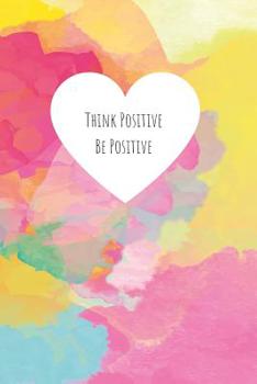 Paperback Think Positive Be Positive: Notebook for Positivity - College Ruled Notebook and Composition Notebook Book