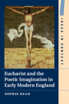 Eucharist and the Poetic Imagination in Early Modern England - Book  of the Ideas in Context