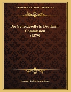 Paperback Die Getreidezolle In Der Tariff-Commission (1879) [German] Book