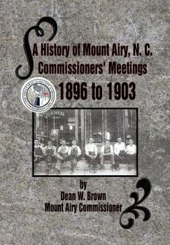 Hardcover A History of Mount Airy, N. C. Commissioners' Meetings 1896 to 1903: Commissioners' Meetings 1896 to 1903 Book