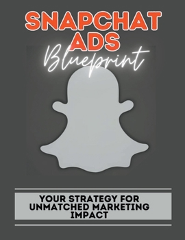 Paperback Snapchat Ads Blueprint: Your Strategy For Unmatched Marketing Impact Book