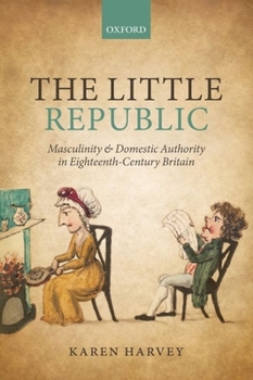Paperback The Little Republic: Masculinity and Domestic Authority in Eighteenth-Century Britain Book