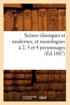 Paperback Scènes Classiques Et Modernes, Et Monologues À 2, 3 Et 4 Personnages (Éd.1887) [French] Book