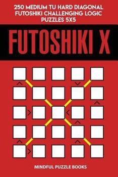 Paperback Futoshiki X: 250 Medium to Hard Diagonal Futoshiki Challenging Logic Puzzles 5x5 Book