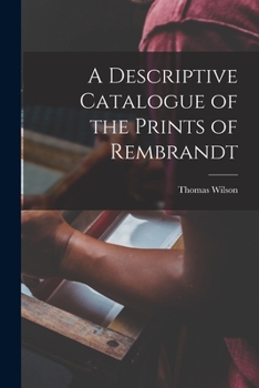 Paperback A Descriptive Catalogue of the Prints of Rembrandt Book