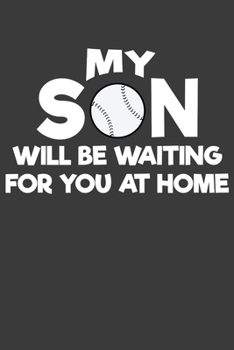 My Son Will Be Waiting For You At Home: Baseball and Softball Coach and Parent Gift