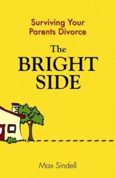 The Bright Side: Your Guide to Surviving Your Parents Divorce