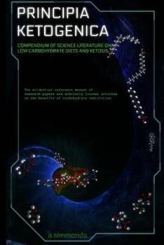 Principia Ketogenica: Compendium Of Science Literature On The Benefits Of Low Carbohydrate And Ketogenic Diets