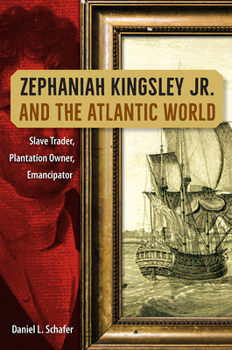 Hardcover Zephaniah Kingsley Jr. and the Atlantic World: Slave Trader, Plantation Owner, Emancipator Book