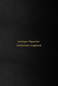 Antique Figurine Collection Logbook: Inventory keeping notebook journal for vintage, ceramic, porcelain figure or minature statues Keep note of, track and record your collectable items with this log b