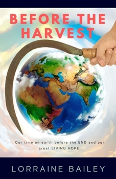 Paperback Before the Harvest: Our time on earth before the END and our great LIVING HOPE Book
