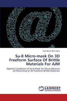 Paperback Su-8 Micro-Mask on 3D Freeform Surface of Brittle Materials for Ajm Book