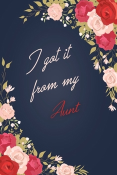 I Got It From My Aunt: Floral Notebook Journal For Family Members Relationship, Perfect Gift For Your Aunt (6x9 120 Ruled Pages Matte Cover)