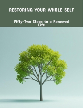 Paperback Restoring Your Whole Self: Fifty-Two Steps To A Renewed Life Book