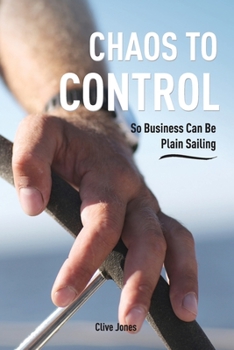 Paperback Chaos To Control: So Business Can Be Plain Sailing Book