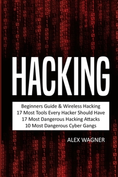 Paperback Hacking: Beginners Guide, Wireless Hacking, 17 Must Tools every Hacker should have, 17 Most Dangerous Hacking Attacks, 10 Most Dangerous Cyber Gangs Book