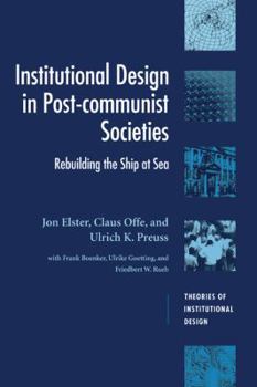 Institutional Design in Post-Communist Societies: Rebuilding the Ship at Sea (Theories of Institutional Design) - Book  of the ries of Institutional Design