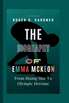 Paperback The Biography Of Emma McKeon: From Rising Star To Olympic Heroine Book