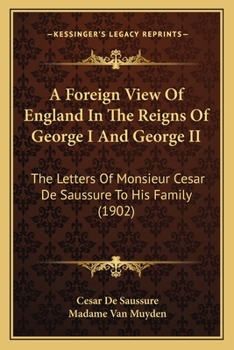 Paperback A Foreign View Of England In The Reigns Of George I And George II: The Letters Of Monsieur Cesar De Saussure To His Family (1902) Book