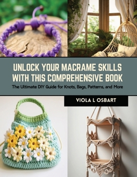 Paperback Unlock Your Macrame Skills with this Comprehensive Book: The Ultimate DIY Guide for Knots, Bags, Patterns, and More Book