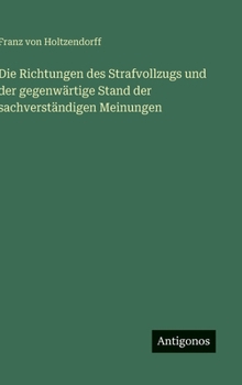Die Richtungen des Strafvollzugs und der gegenwärtige Stand der sachverständigen Meinungen (German Edition)
