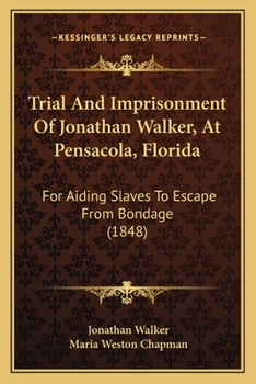 Paperback Trial And Imprisonment Of Jonathan Walker, At Pensacola, Florida: For Aiding Slaves To Escape From Bondage (1848) Book