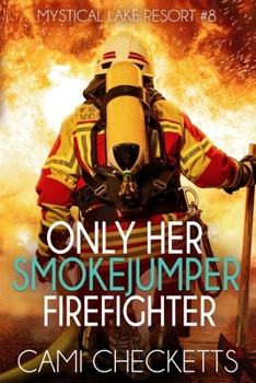 Only Her Smokejumper Firefighter - Book #8 of the Mystical Lake Resort