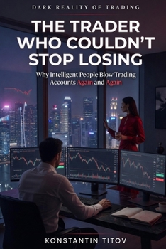 The Trader Who Couldn’t Stop Losing: Why Intelligent People Blow Trading Accounts Again and Again (Dark Reality of Trading)