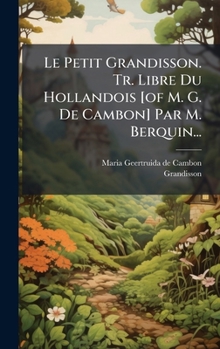 Le Petit Grandisson. Tr. Libre Du Hollandois [of M. G. De Cambon] Par M. Berquin... (French Edition)