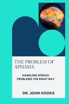 Paperback The Problem of Aphasia: Handling Speech Problems the Right Way Book