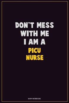 Paperback Don't Mess With Me, I Am A picu nurse: Career Motivational Quotes 6x9 120 Pages Blank Lined Notebook Journal Book