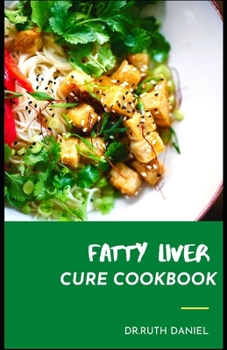 The Fatty Liver Cure Cookbook: DISCOVER SEVERAL HEALTHY AND DELCIOUS RECIPES FOR A HEALTHY LIVER