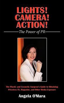 Paperback Lights! Camera! Action! The Power of PR: The Plastic and Cosmetic Surgeon's Guide to Obtaining Priceless TV, Magazine, and Other Media Exposure Book