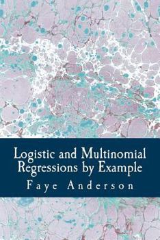Paperback Logistic and Multinomial Regressions by Example: Hands on approach using R Book