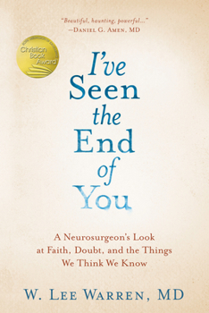 Hardcover I've Seen the End of You: A Neurosurgeon's Look at Faith, Doubt, and the Things We Think We Know Book