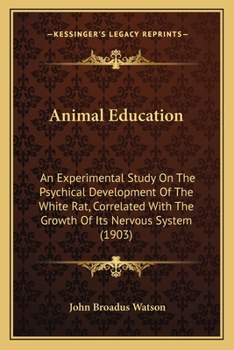 Paperback Animal Education: An Experimental Study On The Psychical Development Of The White Rat, Correlated With The Growth Of Its Nervous System Book