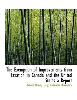 Paperback The Exemption of Improvements from Taxation in Canada and the United States a Report Book
