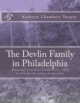 Paperback The Devlin Family in Philadelphia: Descended from Peter Devlin Born c 1810 in Ireland (the female perspective) Book