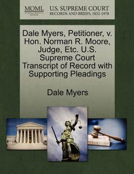 Paperback Dale Myers, Petitioner, V. Hon. Norman R. Moore, Judge, Etc. U.S. Supreme Court Transcript of Record with Supporting Pleadings Book