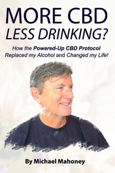 Paperback More CBD, Less Drinking?: How the Powered-Up CBD Protocol Replaced My Alcohol and Changed My Life! Book