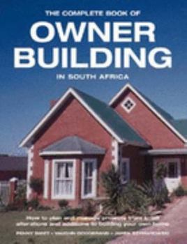 Hardcover The Complete Book of Owner Building in South Africa: How to Plan and Manage Projects from Small Alterations and Additions to Building Your Own Home Book