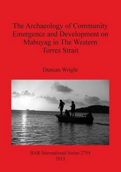 Paperback The Archaeology of Community Emergence and Development on Mabuyag in The Western Torres Strait Book