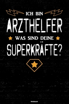 Ich bin Arzthelfer was sind deine Superkräfte? Notizbuch: Arzthelfer Journal DIN A5 liniert 120 Seiten Geschenk (German Edition)