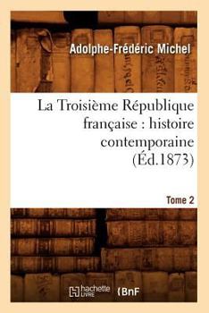 Paperback La Troisième République Française: Histoire Contemporaine. Tome 2 (Éd.1873) [French] Book