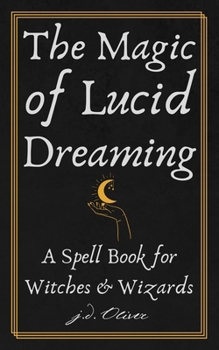 Paperback The Magic of Lucid Dreaming: A Spell Book for Witches and Wizards Book