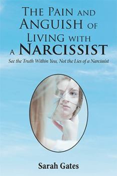 Paperback The Pain and Anguish of Living with a Narcissist: See the Truth Within You, Not the Lies of a Narcissist Book