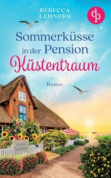 Sommerküsse in der Pension Küstentraum Eine bezaubernde Wholesome Romance an der Ostsee: Ein unverhofftes Erbe und ein Mann, der ihr Herz höher schlagen lässt ... (German Edition)